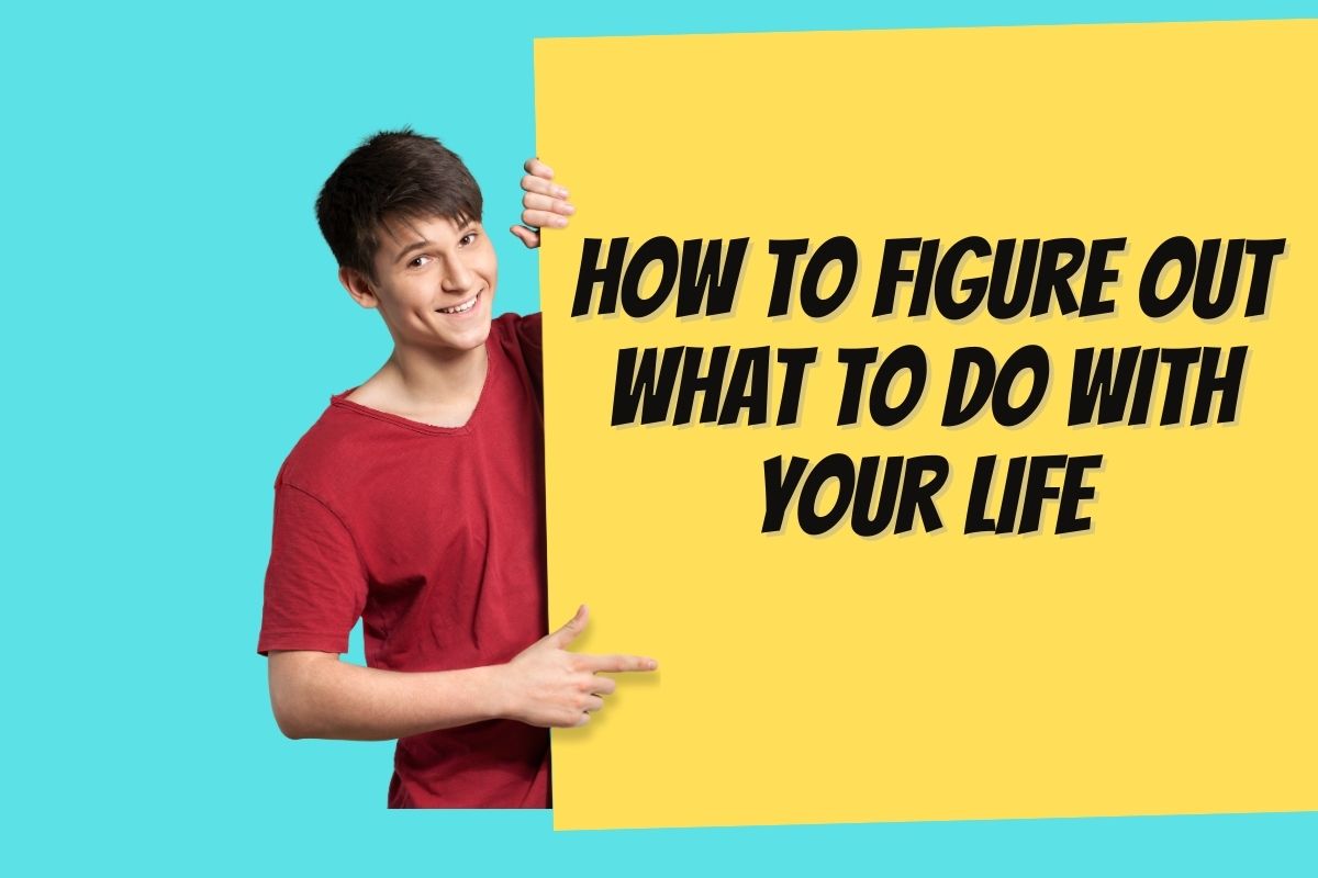 how to figure out what to do with your life